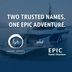 Two trusted yacht charter brands unite – H2O Luxury Yachts and Epic Yacht Charters merge into Epic Yacht Charters Worldwide.